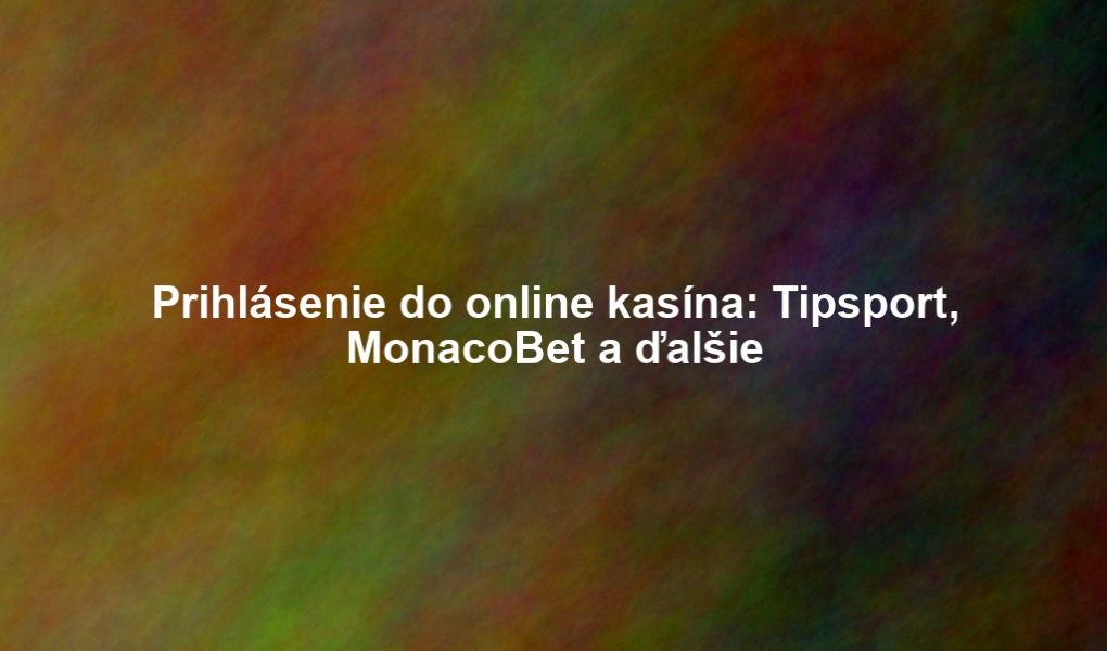 Prihlásenie do online kasína: Tipsport, MonacoBet a ďalšie