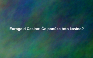 Eurogold Casino: Čo ponúka toto kasíno?