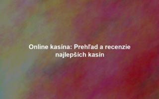 Online kasína: Prehľad a recenzie najlepších kasín