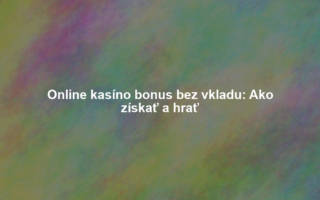 Online kasíno bonus bez vkladu: Ako získať a hrať