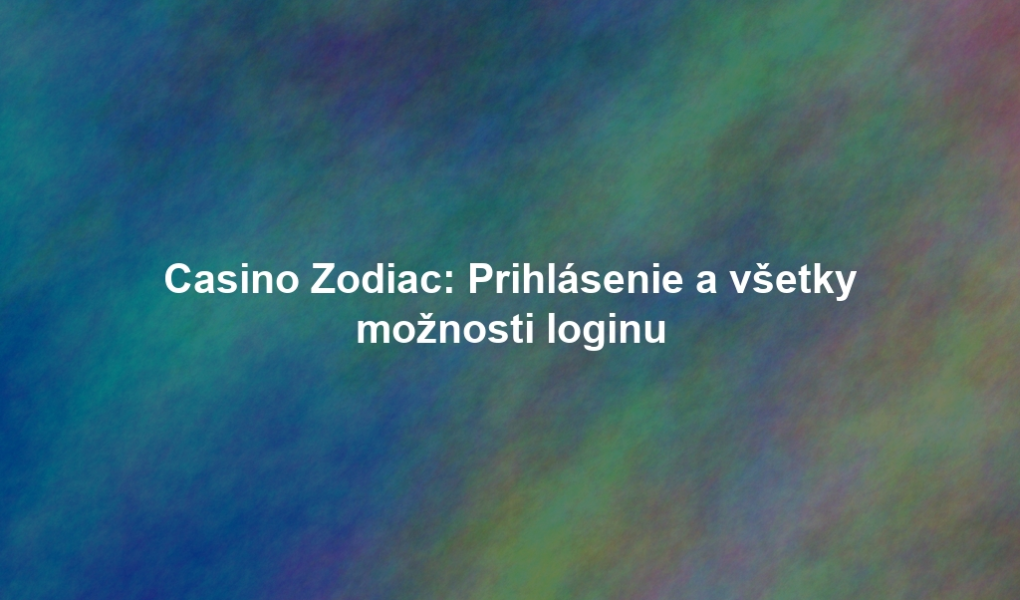 Casino Zodiac: Prihlásenie a všetky možnosti loginu