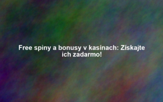 Free spiny a bonusy v kasínach: Získajte ich zadarmo!