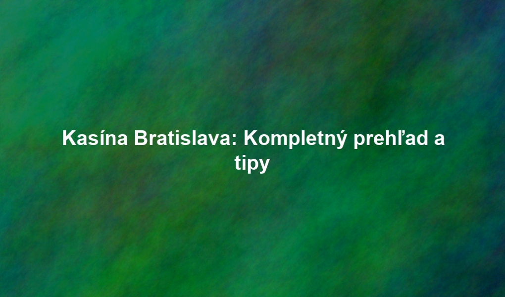 Kasína Bratislava: Kompletný prehľad a tipy