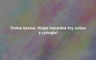 Online kasína: Hrajte hazardné hry online a vyhrajte!