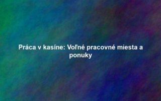 Práca v kasíne: Voľné pracovné miesta a ponuky