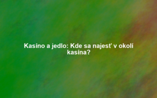 Kasíno a jedlo: Kde sa najesť v okolí kasína?
