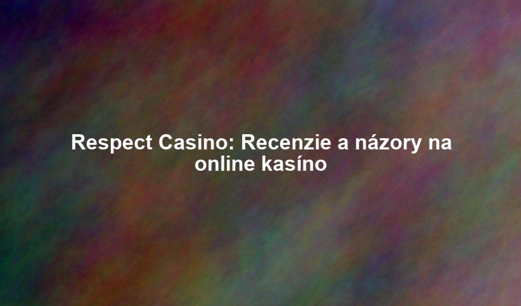 Respect Casino: Recenzie a názory na online kasíno