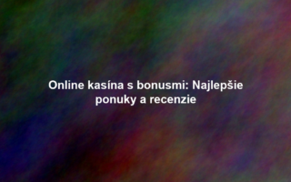 Online kasína s bonusmi: Najlepšie ponuky a recenzie