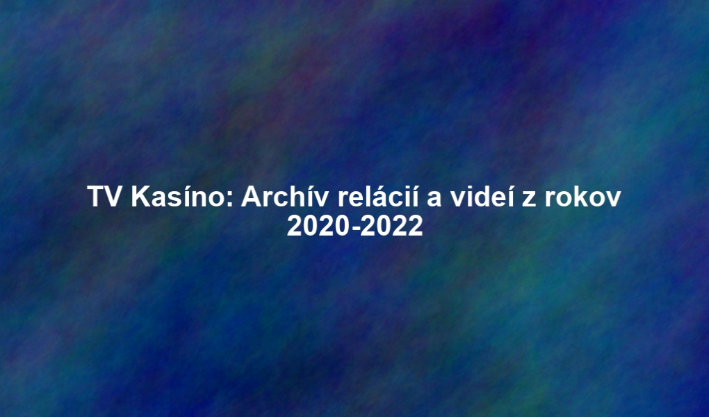 TV Kasíno: Archív relácií a videí z rokov 2020-2022