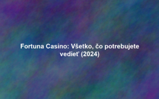 Fortuna Casino: Všetko, čo potrebujete vedieť (2024)