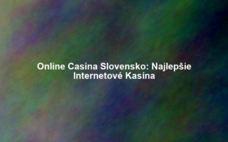 Online Casina Slovensko: Najlepšie Internetové Kasína