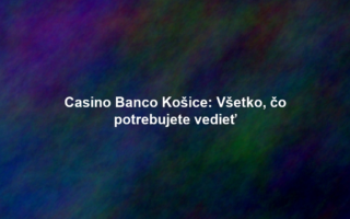 Casino Banco Košice: Všetko, čo potrebujete vedieť