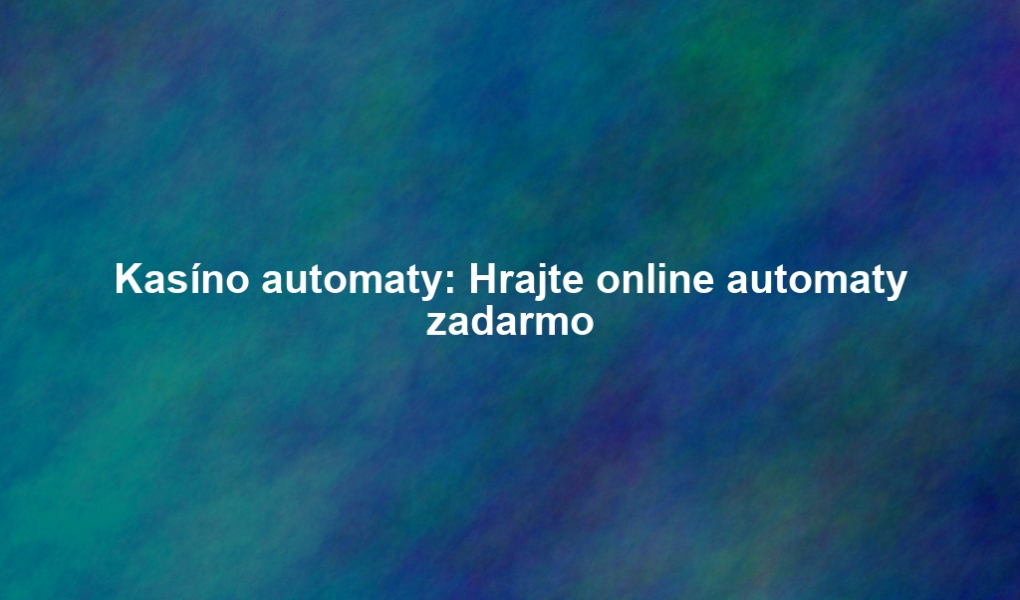 Kasíno automaty: Hrajte online automaty zadarmo