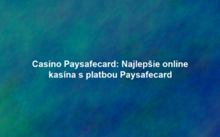 Casino Paysafecard: Najlepšie online kasína s platbou Paysafecard