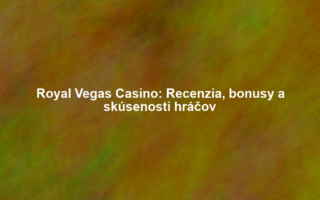 Royal Vegas Casino: Recenzia, bonusy a skúsenosti hráčov