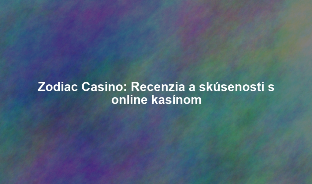 Zodiac Casino: Recenzia a skúsenosti s online kasínom