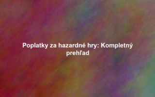 Poplatky za hazardné hry: Kompletný prehľad
