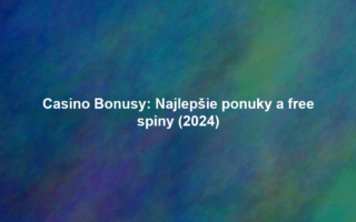 Casino Bonusy: Najlepšie ponuky a free spiny (2024)
