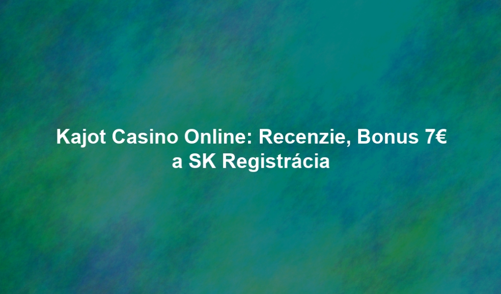 Kajot Casino Online: Recenzie, Bonus 7€ a SK Registrácia
