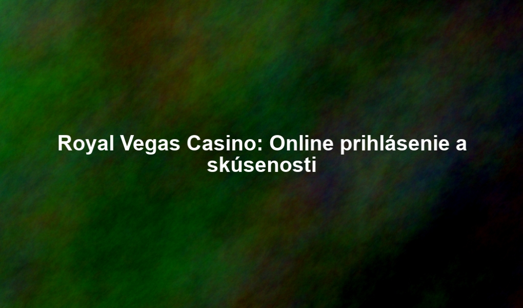 Royal Vegas Casino: Online prihlásenie a skúsenosti