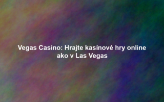 Vegas Casino: Hrajte kasínové hry online ako v Las Vegas