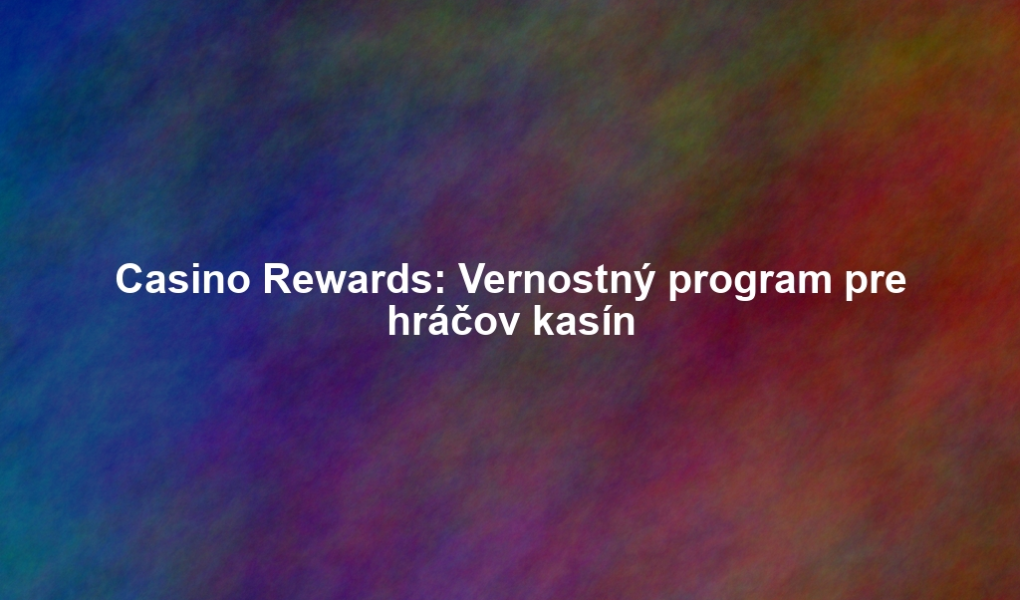 Casino Rewards: Vernostný program pre hráčov kasín