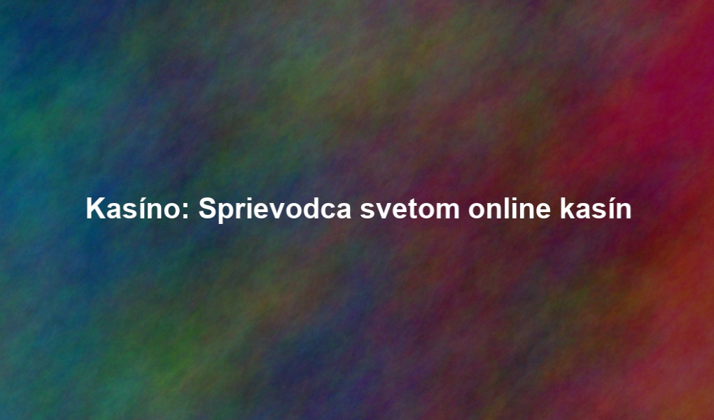 Kasíno: Sprievodca svetom online kasín