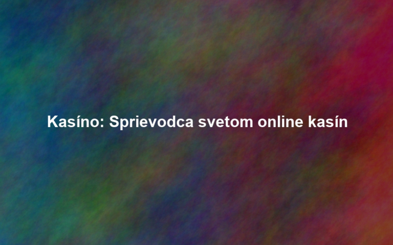 Kasíno: Sprievodca svetom online kasín