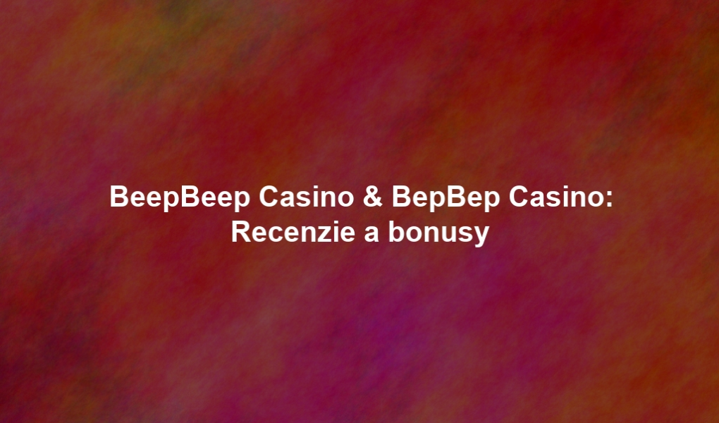 BeepBeep Casino & BepBep Casino: Recenzie a bonusy