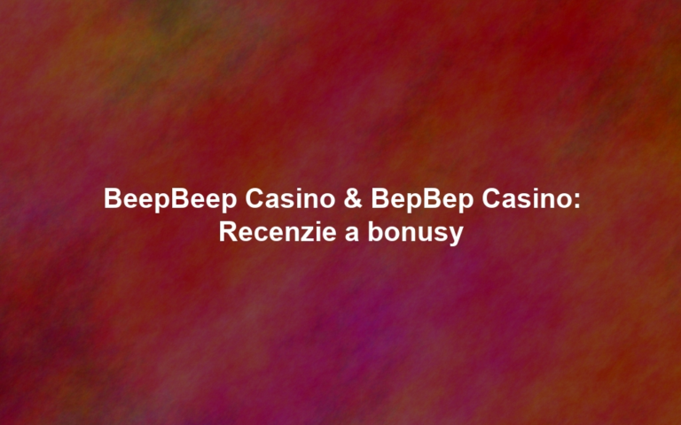 BeepBeep Casino & BepBep Casino: Recenzie a bonusy