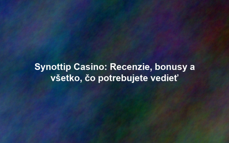 Synottip Casino: Recenzie, bonusy a všetko, čo potrebujete vedieť