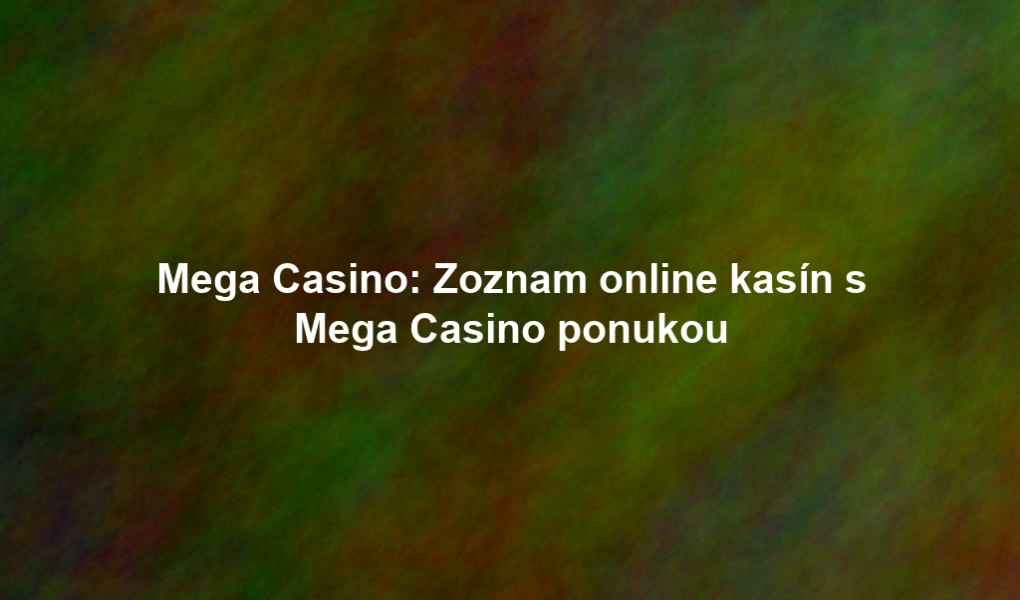 Mega Casino: Zoznam online kasín s Mega Casino ponukou