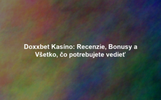 Doxxbet Kasíno: Recenzie, Bonusy a Všetko, čo potrebujete vedieť