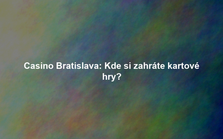 Casino Bratislava: Kde si zahráte kartové hry?