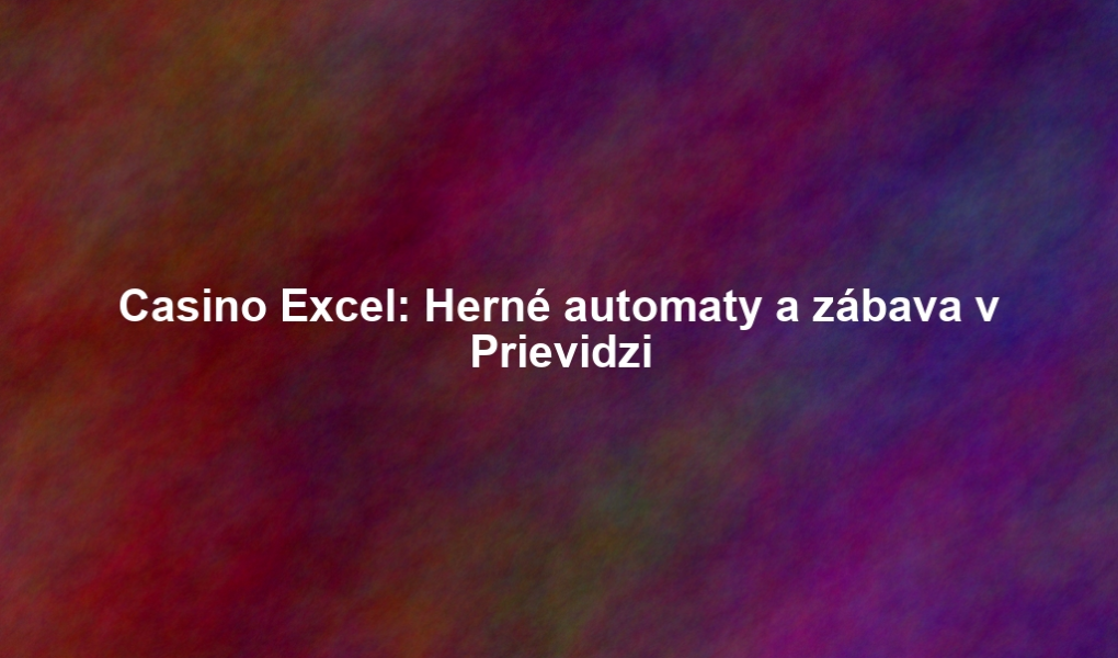 Casino Excel: Herné automaty a zábava v Prievidzi