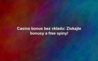 Casino bonus bez vkladu: Získajte bonusy a free spiny!