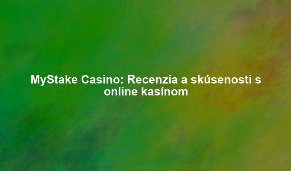 MyStake Casino: Recenzia a skúsenosti s online kasínom