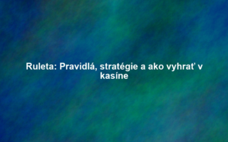 Ruleta: Pravidlá, stratégie a ako vyhrať v kasíne