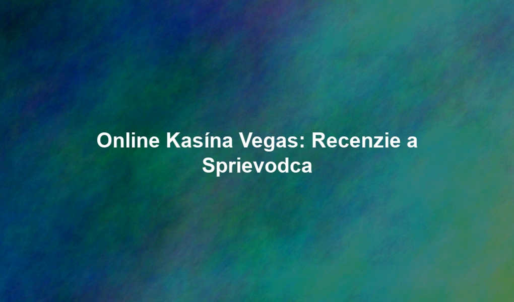 Online Kasína Vegas: Recenzie a Sprievodca