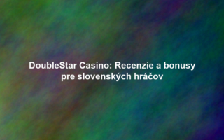DoubleStar Casino: Recenzie a bonusy pre slovenských hráčov