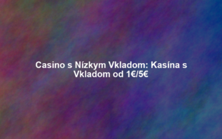 Casino s Nízkym Vkladom: Kasína s Vkladom od 1€/5€