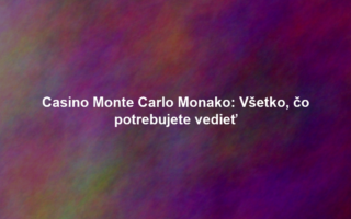Casino Monte Carlo Monako: Všetko, čo potrebujete vedieť