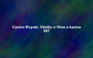 Casino Royale: Všetko o filme a kasíne 007