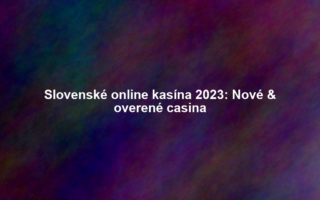 Slovenské online kasína 2023: Nové & overené casina