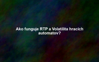 Ako funguje RTP a Volatilita hracích automatov?
