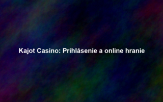 Kajot Casino: Prihlásenie a online hranie