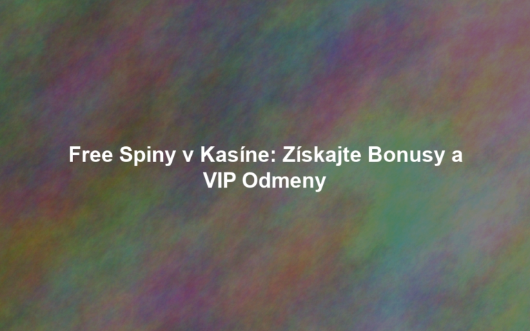 Free Spiny v Kasíne: Získajte Bonusy a VIP Odmeny
