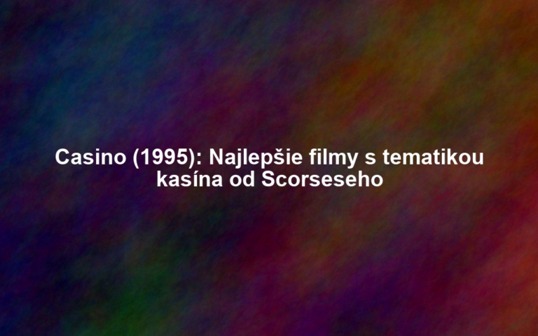 Casino (1995): Najlepšie filmy s tematikou kasína od Scorseseho