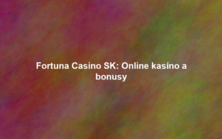 Fortuna Casino SK: Online kasíno a bonusy