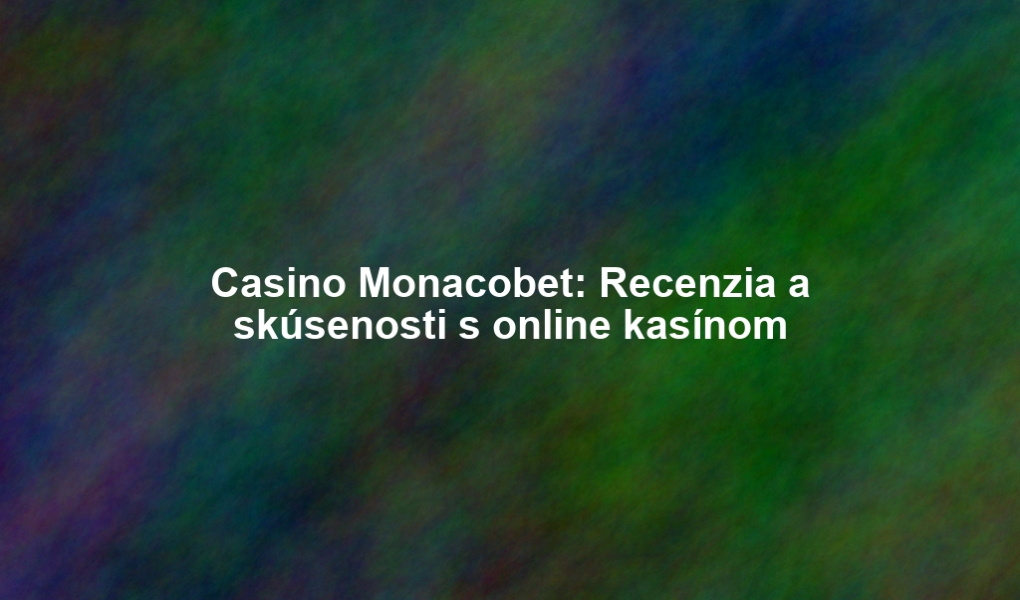 Casino Monacobet: Recenzia a skúsenosti s online kasínom